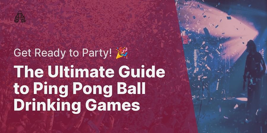 The Ultimate Guide to Ping Pong Ball Drinking Games - Get Ready to Party! π