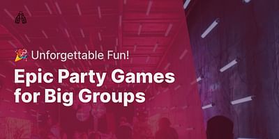 Epic Party Games for Big Groups - 🎉 Unforgettable Fun!