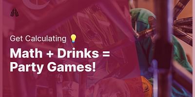 Math + Drinks = Party Games! - Get Calculating 💡