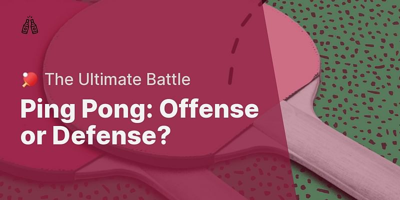 Ping Pong: Offense or Defense? - 🏓 The Ultimate Battle