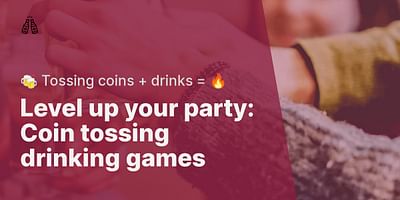 Level up your party: Coin tossing drinking games - 🍻 Tossing coins + drinks = 🔥