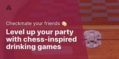 Level up your party with chess-inspired drinking games - Checkmate your friends 🍻