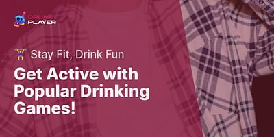 Get Active with Popular Drinking Games! - 🏋️‍♀️ Stay Fit, Drink Fun