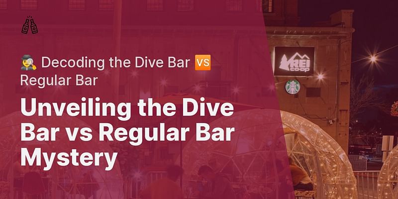 Unveiling the Dive Bar vs Regular Bar Mystery - 🕵️‍♀️ Decoding the Dive Bar 🆚 Regular Bar