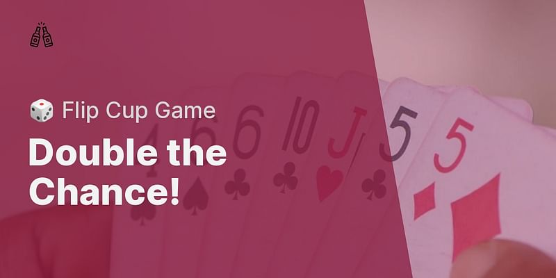 Double the Chance! - 🎲 Flip Cup Game