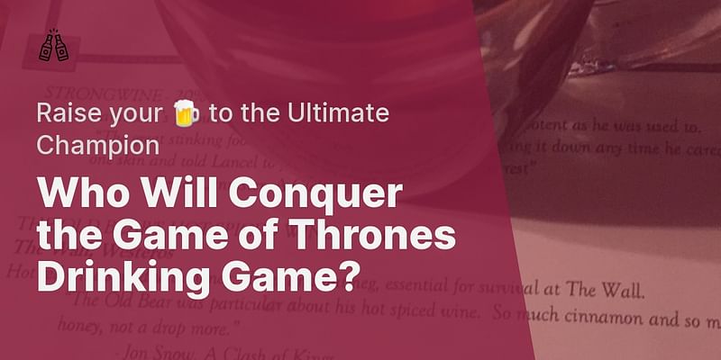 Who Will Conquer the Game of Thrones Drinking Game? - Raise your 🍺 to the Ultimate Champion