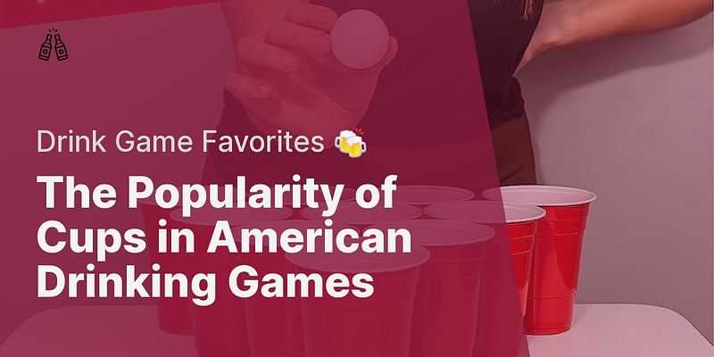 The Popularity of Cups in American Drinking Games - Drink Game Favorites 🍻