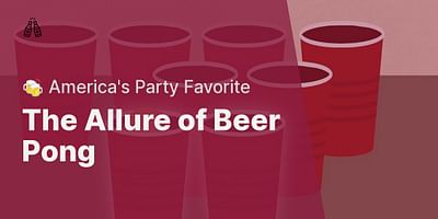 The Allure of Beer Pong - 🍻 America's Party Favorite
