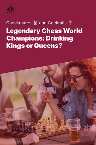 Legendary Chess World Champions: Drinking Kings or Queens? - Checkmates 🐰 and Cocktails 🍸
