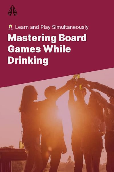 Mastering Board Games While Drinking - 🥂 Learn and Play Simultaneously